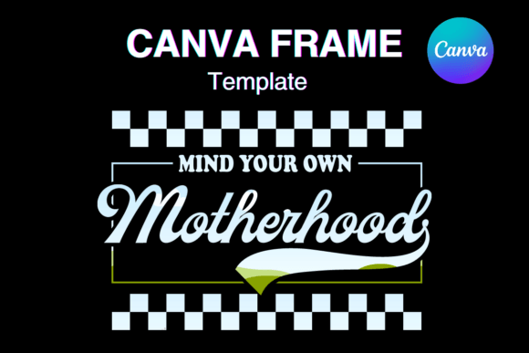 Mind Your Own Motherhood Canva Frame: A Designer's Review